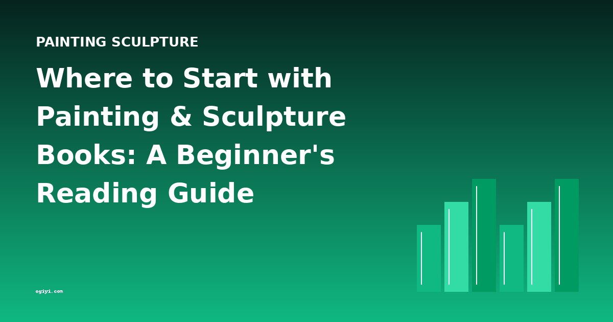 Where to Start with Painting & Sculpture Books: A Beginner's Reading Guide